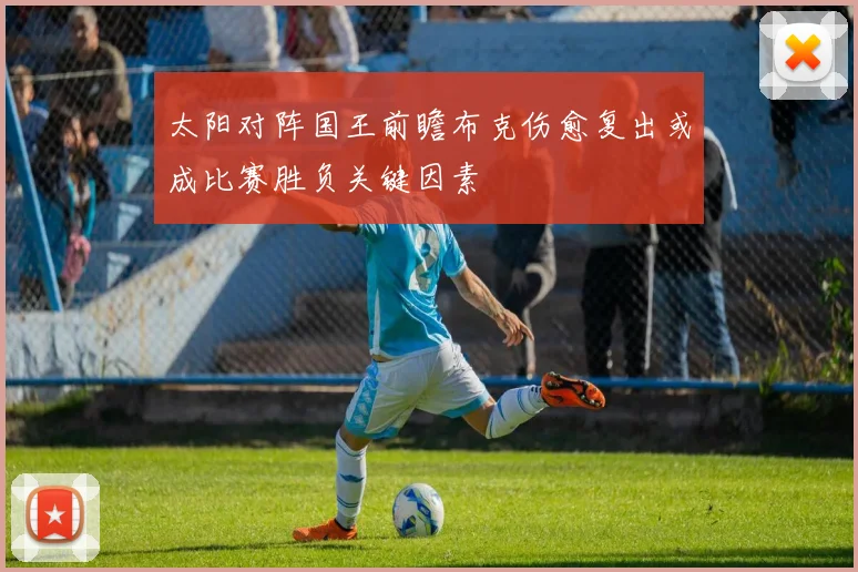 太阳对阵国王前瞻布克伤愈复出或成比赛胜负关键因素