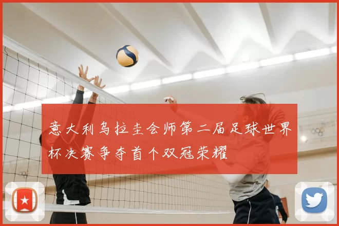 意大利乌拉圭会师第二届足球世界杯决赛争夺首个双冠荣耀