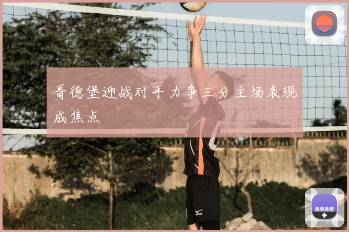 哥德堡迎战对手力争三分主场表现成焦点