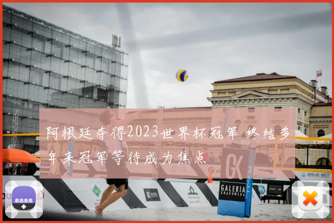 阿根廷夺得2023世界杯冠军 终结多年来冠军等待成为焦点