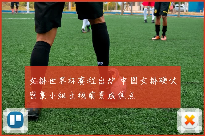 女排世界杯赛程出炉 中国女排硬仗密集小组出线前景成焦点