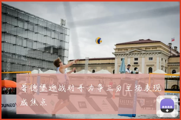 哥德堡迎战对手力争三分主场表现成焦点